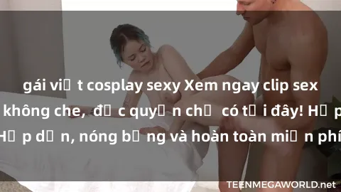 gái việt cosplay sexy Xem ngay clip sex không che cực hot, không che,  độc quyền chỉ có tại đây! Hấp dẫn, nóng bỏng và hoàn toàn miễn phí, không thể bỏ qua!