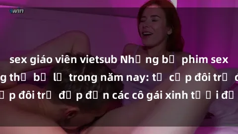 sex giáo viên vietsub Những bộ phim sex JAV hot nhất không thể bỏ lỡ trong năm nay: từ cặp đôi trẻ đẹp đến các cô gái xinh tươi đầy sức hút.