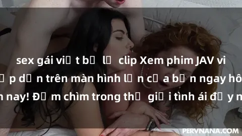 sex gái việt bị lộ clip Xem phim JAV vietsub mới nhất và hấp dẫn trên màn hình lớn của bạn ngay hôm nay! Đắm chìm trong thế giới tình ái đầy nóng bỏng và kích thích.