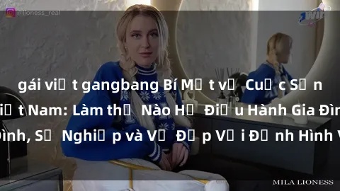 gái việt gangbang Bí Mật về Cuộc Sống Của Các MILF Việt Nam: Làm thế Nào Họ Điều Hành Gia Đình, Sự Nghiệp và Vẻ Đẹp Với Định Hình Văn Hóa Đương Đại