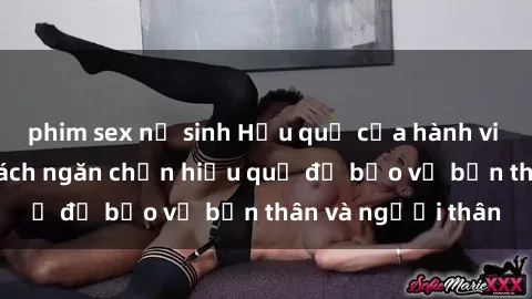 phim sex nữ sinh Hậu quả của hành vi bạo dâm sex và cách ngăn chặn hiệu quả để bảo vệ bản thân và người thân