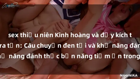 sex thiếu niên Kinh hoàng và đầy kích thích với phim sex tra tấn: Câu chuyện đen tối và khả năng đánh thức bản năng tiềm ẩn trong con người