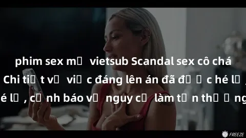 phim sex mỹ vietsub Scandal sex cô cháu gây chấn động: Chi tiết vụ việc đáng lên án đã được hé lộ, cảnh báo về nguy cơ làm tổn thương tâm hồn trẻ em.