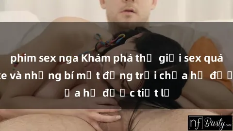 phim sex nga Khám phá thế giới sex quán karaoke và những bí mật động trời chưa hề được tiết lộ