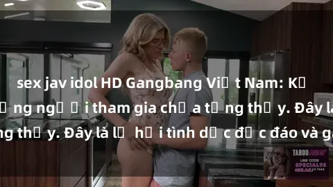 sex jav idol HD Gangbang Việt Nam: Kỷ lục mới với số lượng người tham gia chưa từng thấy. Đây là lễ hội tình dục độc đáo và gây sốc.