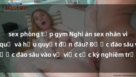 sex phòng tập gym Nghi án sex nhân viên nhà hàng: Hậu quả và hậu quyết đến đâu? Được đào sâu vào vụ việc cực kỳ nghiêm trọng này.
