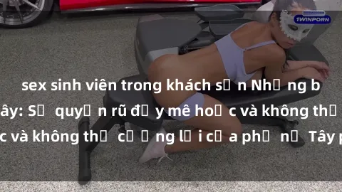 sex sinh viên trong khách sạn Những bí mật về sex gái Tây: Sự quyến rũ đầy mê hoặc và không thể cưỡng lại của phụ nữ Tây phương