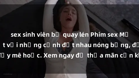 sex sinh viên bị quay lén Phim sex Mỹ đen: phút mãnh liệt với những cảnh địt nhau nóng bỏng, đầy mê hoặc. Xem ngay để thỏa mãn cơn khát tình dục của bạn!