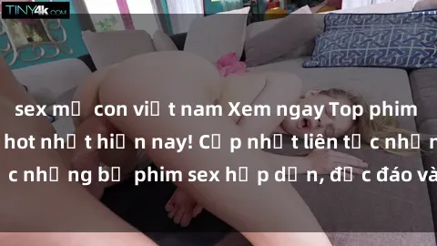 sex mẹ con việt nam Xem ngay Top phim sex mới nhất đang hot nhất hiện nay! Cập nhật liên tục những bộ phim sex hấp dẫn, độc đáo và đầy kích thích.