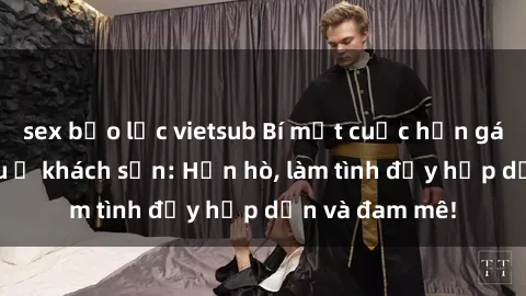 sex bạo lực vietsub Bí mật cuộc hẹn gái Việt lần đầu ở khách sạn: Hẹn hò, làm tình đầy hấp dẫn và đam mê!