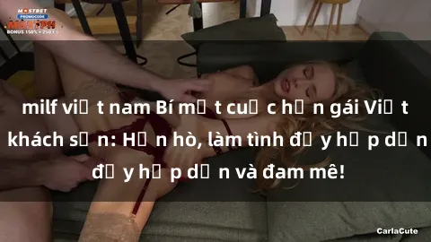 milf việt nam Bí mật cuộc hẹn gái Việt lần đầu ở khách sạn: Hẹn hò, làm tình đầy hấp dẫn và đam mê!