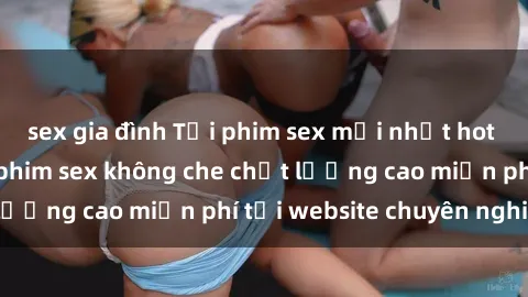 sex gia đình Tải phim sex mới nhất hot nhất - Xem và tải phim sex không che chất lượng cao miễn phí tại website chuyên nghiệp.