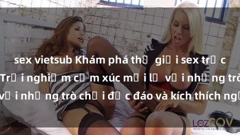 sex vietsub Khám phá thế giới sex trực tuyến: Hơn tuổi? Trải nghiệm cảm xúc mới lạ với những trò chơi độc đáo và kích thích người lớn