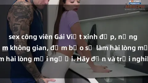 sex công viên Gái Việt xinh đẹp, nồng nàn làm tình say đắm không gian, đảm bảo sẽ làm hài lòng mọi người. Hãy đến và trải nghiệm ngay!