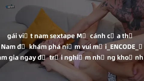 gái việt nam sextape Mở cánh cửa thế giới sex MILF Việt Nam để khám phá niềm vui mới_ENCODE_. Hãy tham gia ngay để trải nghiệm những khoảnh khắc đầy kích thích và đam mê.