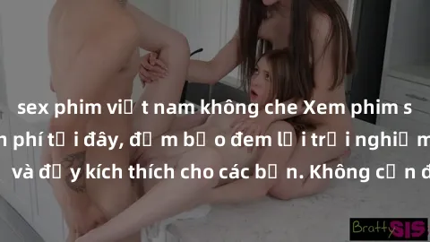 sex phim việt nam không che Xem phim sex không che miễn phí tại đây, đảm bảo đem lại trải nghiệm thú vị và đầy kích thích cho các bạn. Không cần đăng ký, hoàn toàn miễn phí.