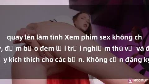 quay lén làm tình Xem phim sex không che miễn phí tại đây, đảm bảo đem lại trải nghiệm thú vị và đầy kích thích cho các bạn. Không cần đăng ký, hoàn toàn miễn phí.