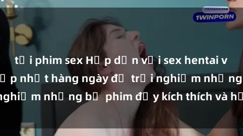 tải phim sex Hấp dẫn với sex hentai vietsub mới nhất, cập nhật hàng ngày để trải nghiệm những bộ phim đầy kích thích và hấp dẫn.